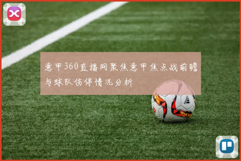 意甲360直播网聚焦意甲焦点战前瞻与球队伤停情况分析