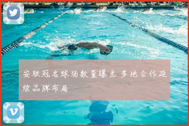 安联冠名球场数量曝光 多地合作延续品牌布局
