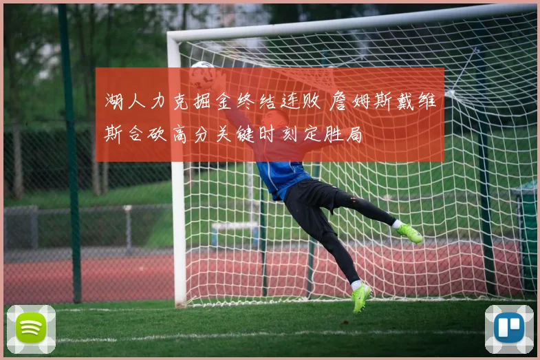 湖人力克掘金终结连败 詹姆斯戴维斯合砍高分关键时刻定胜局