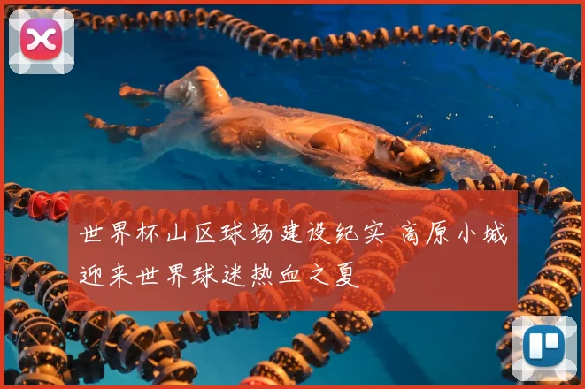 世界杯山区球场建设纪实 高原小城迎来世界球迷热血之夏