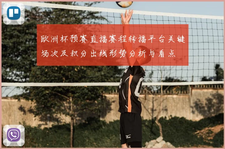 欧洲杯预赛直播赛程转播平台关键场次及积分出线形势分析与看点