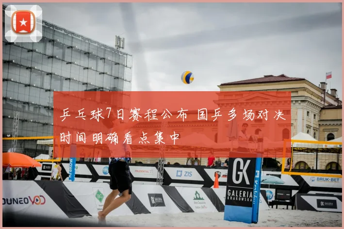 乒乓球7日赛程公布 国乒多场对决时间明确看点集中