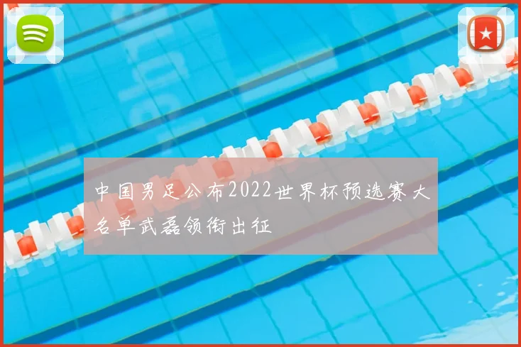 中国男足公布2022世界杯预选赛大名单武磊领衔出征